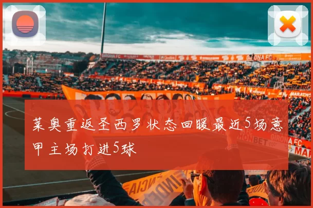 莱奥重返圣西罗状态回暖最近5场意甲主场打进5球